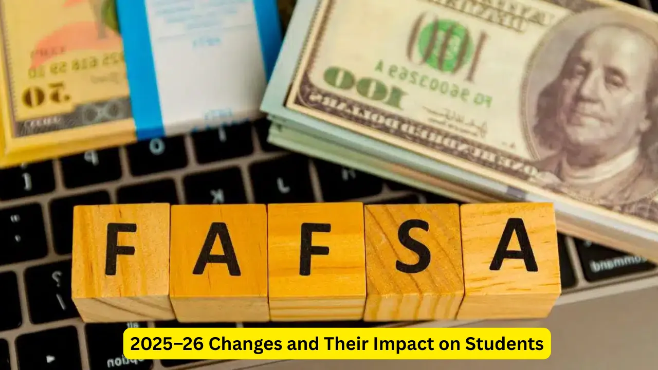 FAFSA 2025–26 Changes and Their Impact on Students